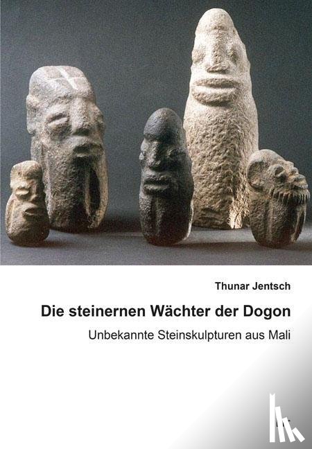 Jentsch, Thunar - Die steinernen Wächter der Dogon