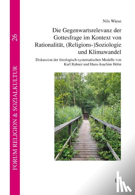 Wiese, Nils - Die Gegenwartsrelevanz der Gottesfrage im Kontext von Rationalität, (Religions-)Soziologie und Klimawandel