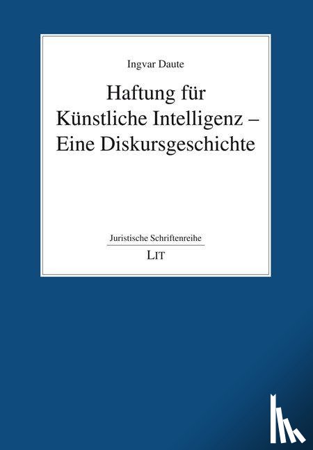 Daute, Ingvar - Haftung für Künstliche Intelligenz - Eine Diskursgeschichte
