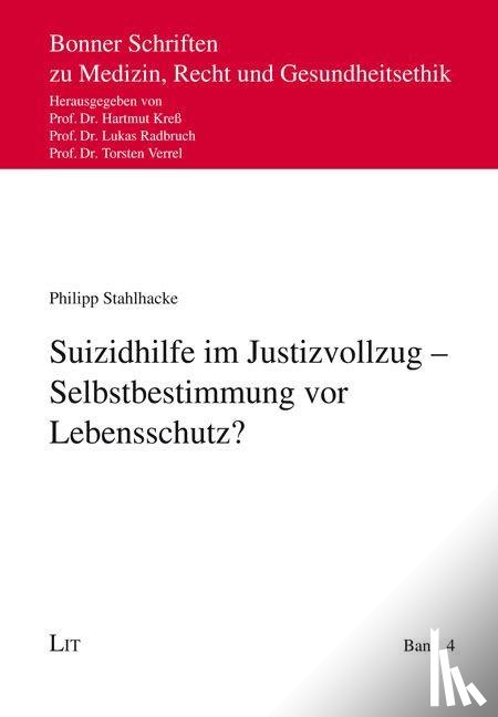 Stahlhacke, Philipp - Suizidhilfe im Justizvollzug - Selbstbestimmung vor Lebensschutz?