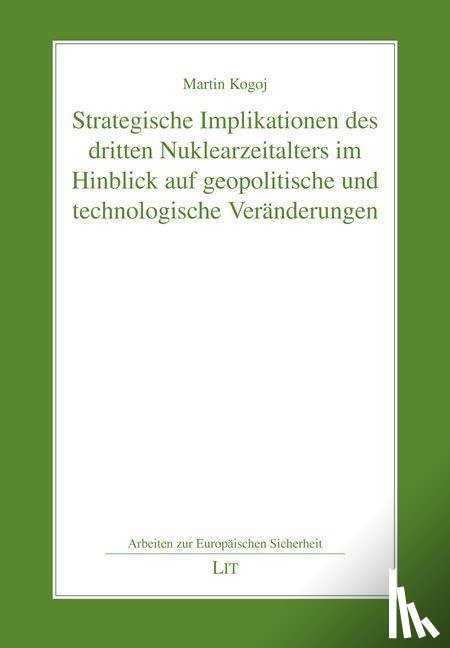 Kogoj, Martin - Strategische Implikationen des dritten Nuklearzeitalters im Hinblick auf geopolitische und technologische Veränderungen