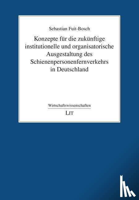 Fuit-Bosch, Sebastian - Konzepte für die zukünftige institutionelle und organisatorische Ausgestaltung des Schienenpersonenfernverkehrs in Deutschland