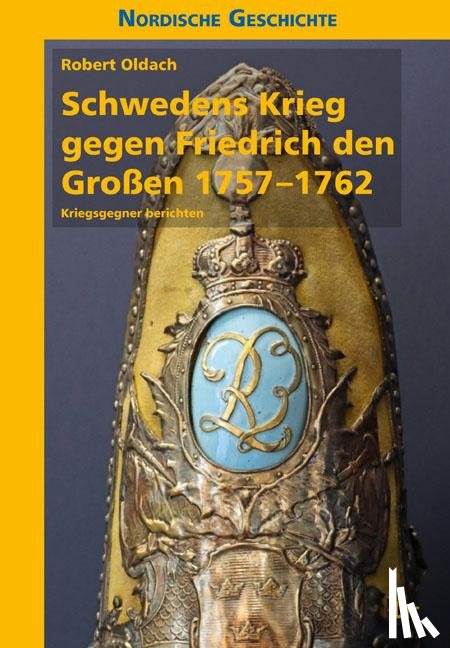 Oldach, Robert - Schwedens Krieg gegen Friedrich den Großen 1757-1762