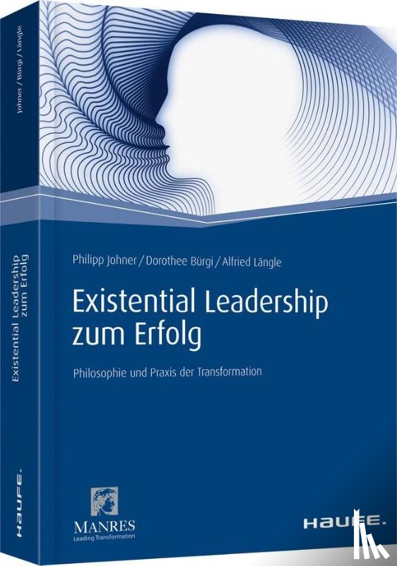 Johner, Philipp, Bürgi, Dorothee, Längle, Alfried - Existential Leadership zum Erfolg