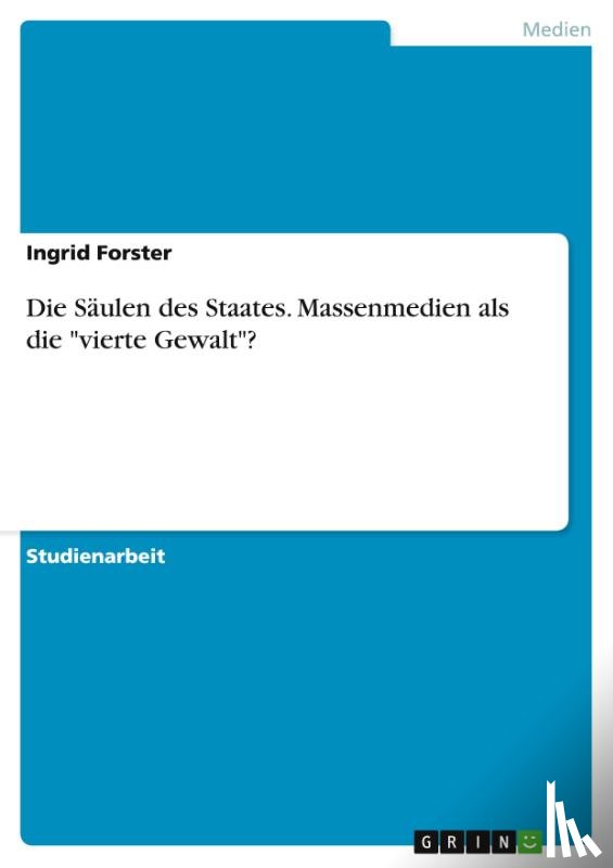 Forster, Ingrid - Die Saulen des Staates. Massenmedien als die vierte Gewalt?