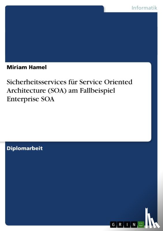 Hamel, Miriam - Sicherheitsservices für Service Oriented Architecture (SOA) am Fallbeispiel Enterprise SOA