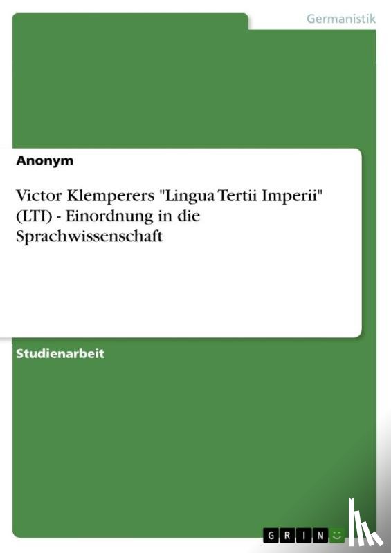 Anonym - Victor Klemperers Lingua Tertii Imperii (LTI) - Einordnung in die Sprachwissenschaft