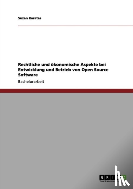 Karatas, Suzan - Rechtliche und oekonomische Aspekte bei Entwicklung und Betrieb von Open Source Software