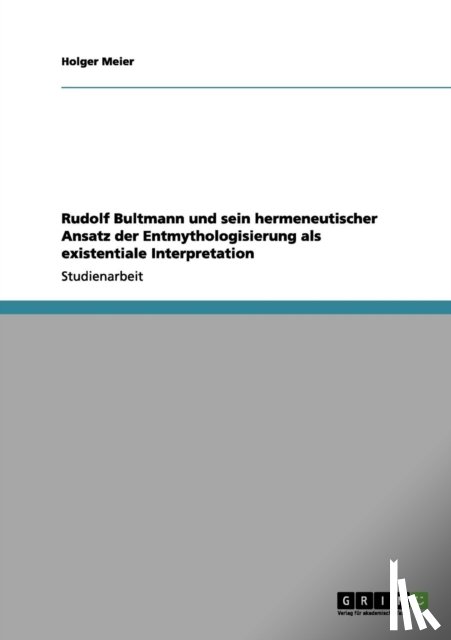 Meier, Holger - Rudolf Bultmann und sein hermeneutischer Ansatz der Entmythologisierung als existentiale Interpretation