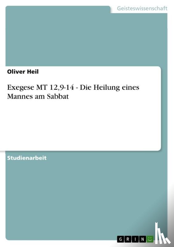 Heil, Oliver - Exegese MT 12,9-14 - Die Heilung eines Mannes am Sabbat