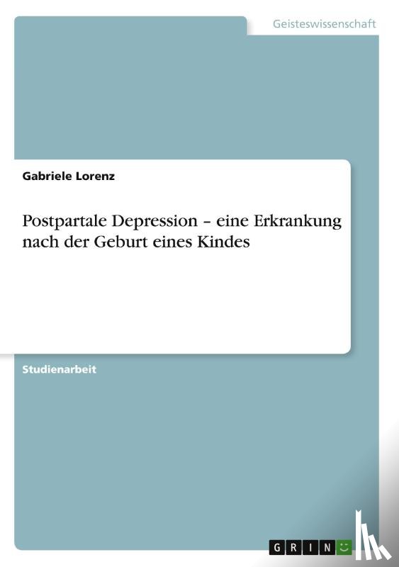 Gabriele Lorenz - Postpartale Depression - eine Erkrankung nach der Geburt eines Kindes