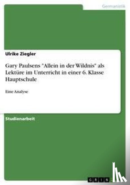 Ziegler, Ulrike - Gary Paulsens "Allein in der Wildnis" als Lektüre im Unterricht in einer 6. Klasse Hauptschule