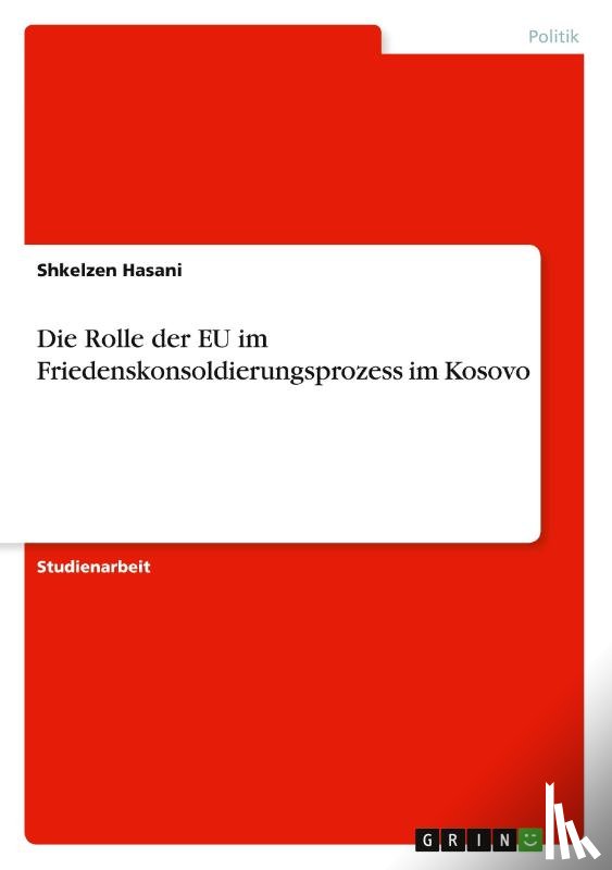 Hasani, Shkelzen - Die Rolle der EU im Friedenskonsoldierungsprozess im Kosovo
