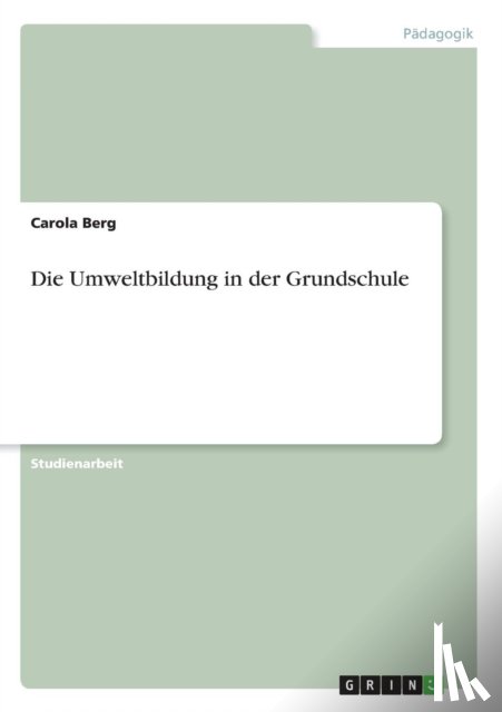 Berg, Carola - Die Umweltbildung in der Grundschule