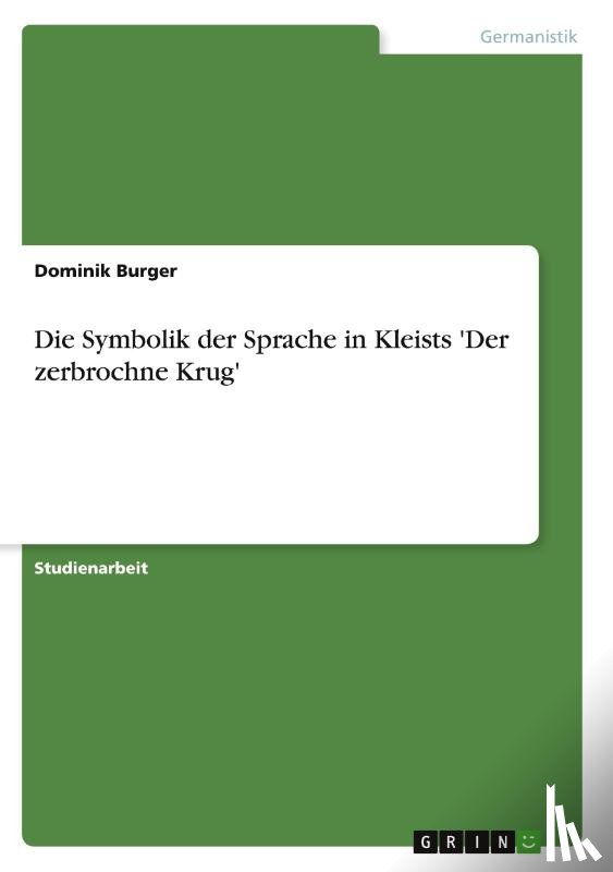 Burger, Dominik - Die Symbolik der Sprache in Kleists 'Der zerbrochne Krug'