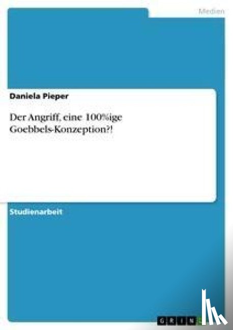 Pieper, Daniela - Der Angriff, eine 100%ige Goebbels-Konzeption?!