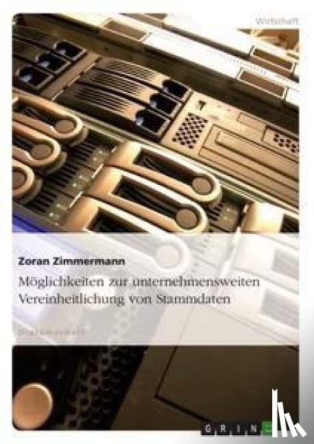 Zimmermann, Zoran - Moeglichkeiten zur unternehmensweiten Vereinheitlichung von Stammdaten