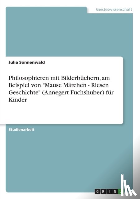 Sonnenwald, Julia - Philosophieren mit Bilderbuchern, am Beispiel von Mause Marchen - Riesen Geschichte (Annegert Fuchshuber) fur Kinder