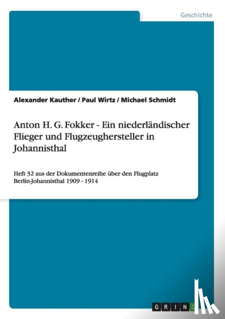 Schmidt, Michael, Wirtz, Paul, Kauther, Alexander - Anton H. G. Fokker - Ein niederlandischer Flieger und Flugzeughersteller in Johannisthal