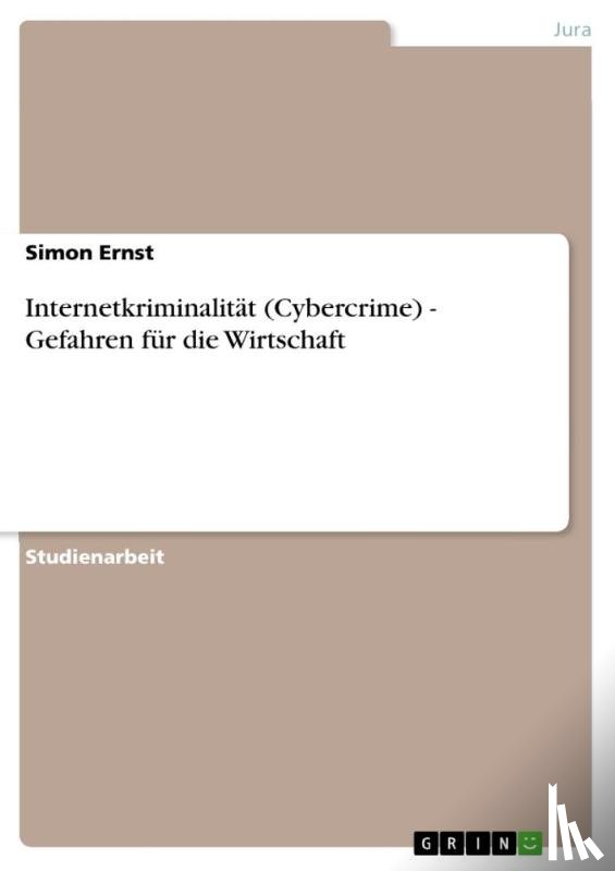 Ernst, Simon - Internetkriminalitat (Cybercrime) - Gefahren fur die Wirtschaft