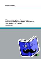 Hochmair, Franziska - Wissenssoziologische Diskursanalyse: Hochschulrankings bei SPIEGEL im Zeitraum 1990 bis 2009 im Diskurs