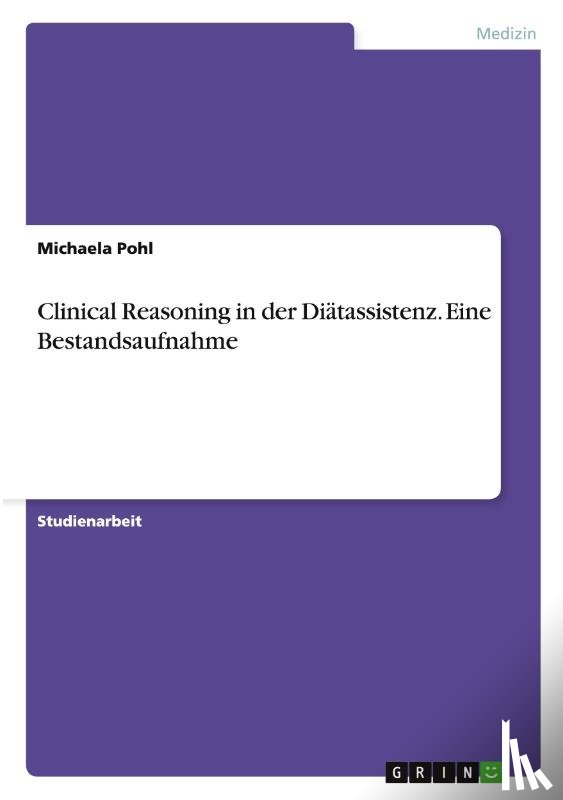 Pohl, Michaela - Clinical Reasoning in der Diatassistenz. Eine Bestandsaufnahme