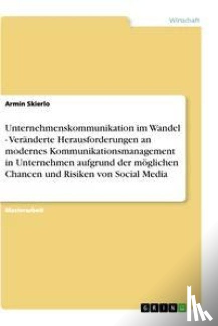 Skierlo, Armin - Unternehmenskommunikation im Wandel - Veränderte Herausforderungen an modernes Kommunikationsmanagement in Unternehmen aufgrund der möglichen Chancen und Risiken von Social Media
