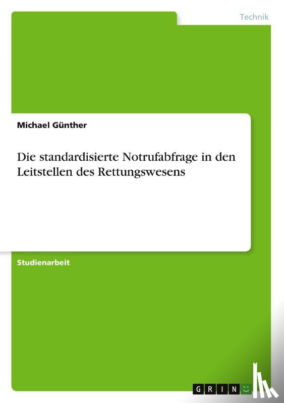 Gunther, Michael - Die standardisierte Notrufabfrage in den Leitstellen des Rettungswesens