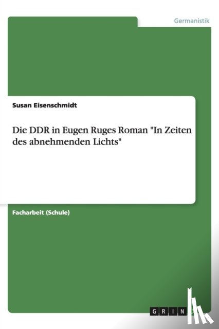 Susan Eisenschmidt - Die Ddr in Eugen Ruges Roman "In Zeiten Des Abnehmenden Lichts"