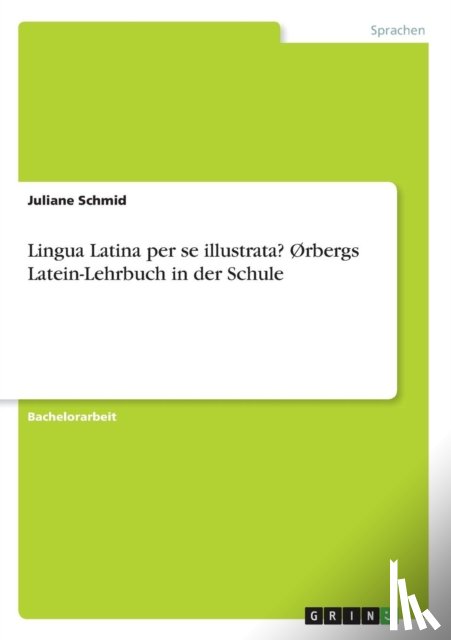 Schmid, Juliane - Lingua Latina per se illustrata? Orbergs Latein-Lehrbuch in der Schule