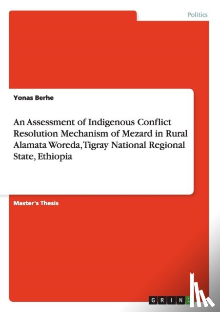 Berhe, Yonas - An Assessment of Indigenous Conflict Resolution Mechanism of Mezard in Rural Alamata Woreda, Tigray National Regional State, Ethiopia