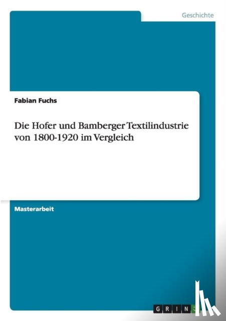 Fuchs, Fabian - Die Hofer und Bamberger Textilindustrie von 1800-1920 im Vergleich