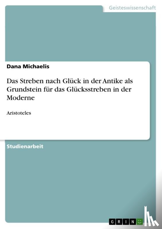 Michaelis, Dana - Das Streben nach Gluck in der Antike als Grundstein fur das Glucksstreben in der Moderne