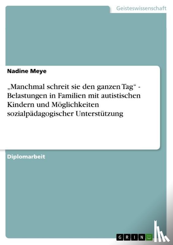 Meye, Nadine - "Manchmal schreit sie den ganzen Tag" - Belastungen in Familien mit autistischen Kindern und Möglichkeiten sozialpädagogischer Unterstützung