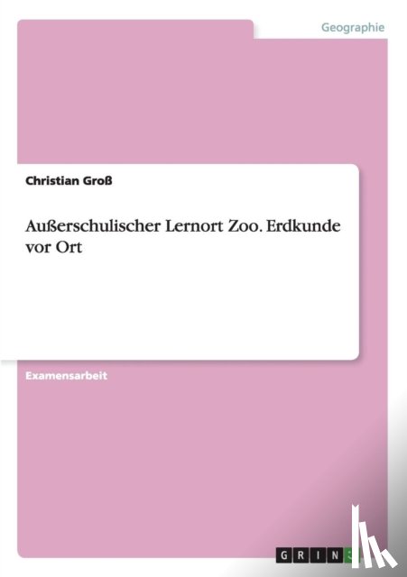 Gross, Christian - Ausserschulischer Lernort Zoo. Erdkunde vor Ort