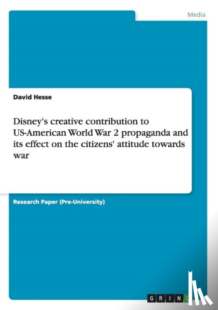 Hesse, David - Disney's creative contribution to US-American World War 2 propaganda and its effect on the citizens' attitude towards war