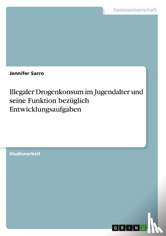 Sarro, Jennifer - Illegaler Drogenkonsum im Jugendalter und seine Funktion bezüglich Entwicklungsaufgaben