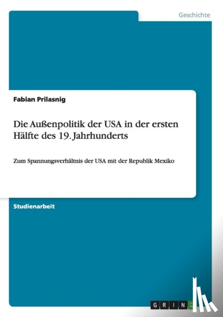 Prilasnig, Fabian - Die Aussenpolitik der USA in der ersten Halfte des 19. Jahrhunderts