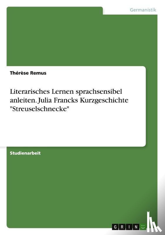 Remus, Therese - Literarisches Lernen sprachsensibel anleiten. Julia Francks Kurzgeschichte Streuselschnecke
