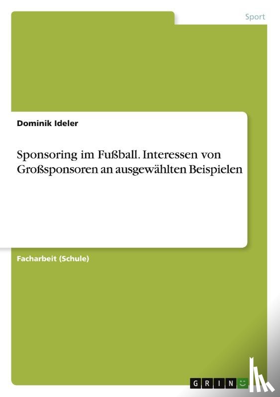 Ideler, Dominik - Sponsoring im Fussball. Interessen von Grosssponsoren an ausgewahlten Beispielen
