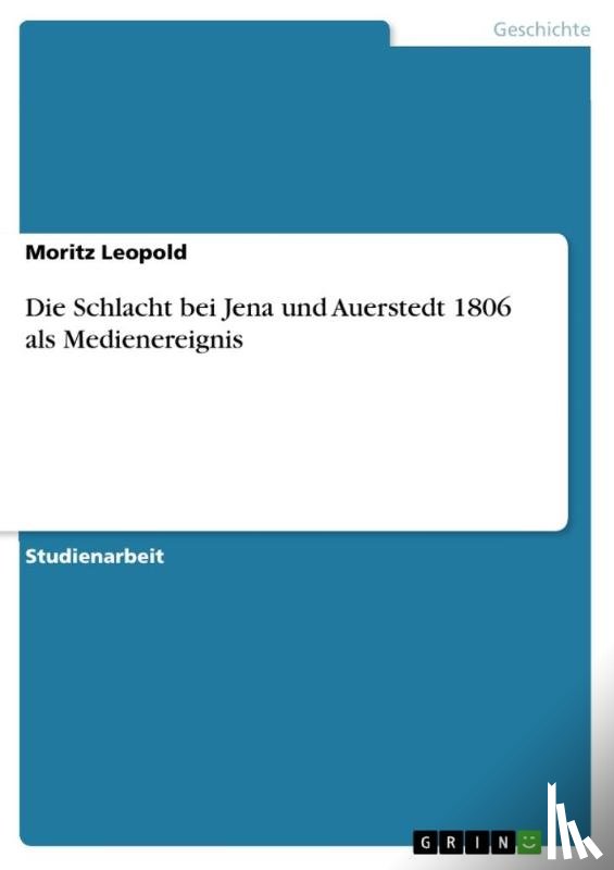 Leopold, Moritz - Die Schlacht bei Jena und Auerstedt 1806 als Medienereignis