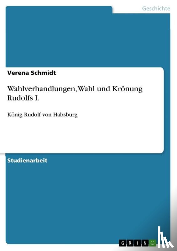 Schmidt, Verena - Wahlverhandlungen, Wahl und Kroenung Rudolfs I.