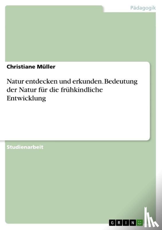 Muller, Christiane - Natur entdecken und erkunden. Bedeutung der Natur fur die fruhkindliche Entwicklung