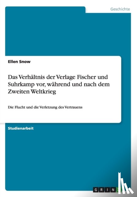 Snow, Ellen - Das Verhaltnis der Verlage Fischer und Suhrkamp vor, wahrend und nach dem Zweiten Weltkrieg