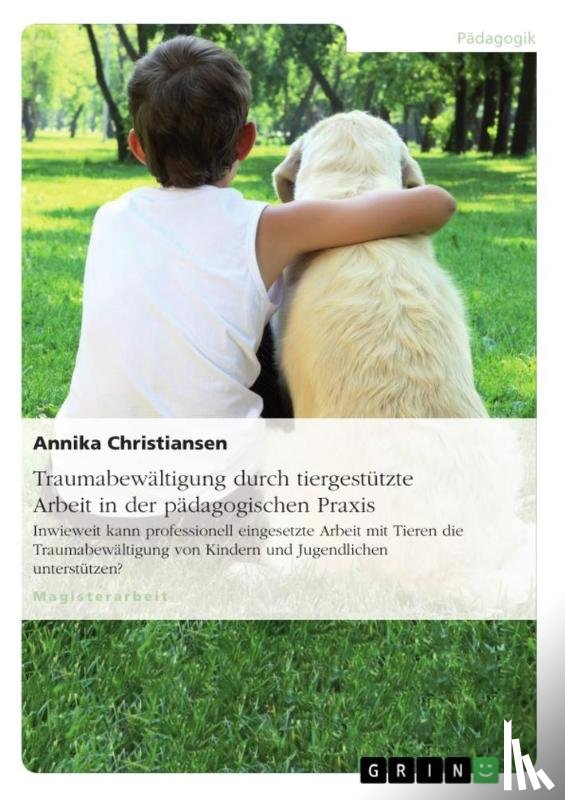 Christiansen, Annika - Traumabewältigung durch tiergestützte Arbeit in der pädagogischen Praxis