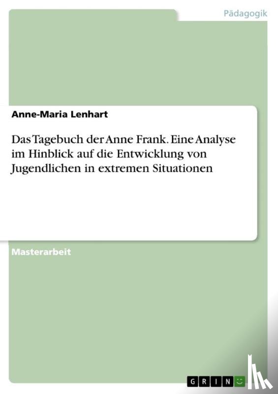 Lenhart, Anne-Maria - Das Tagebuch der Anne Frank. Eine Analyse im Hinblick auf die Entwicklung von Jugendlichen in extremen Situationen
