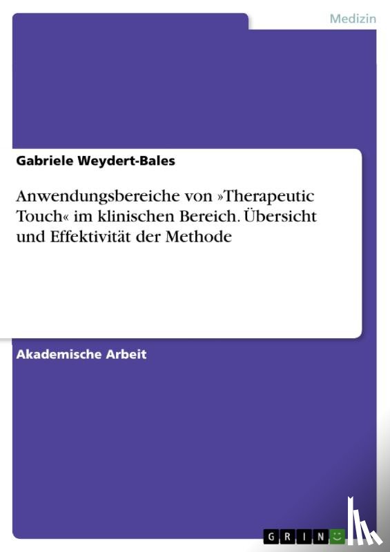 Weydert-Bales, Gabriele - Anwendungsbereiche von 'Therapeutic Touch' im klinischen Bereich. Übersicht und Effektivität der Methode