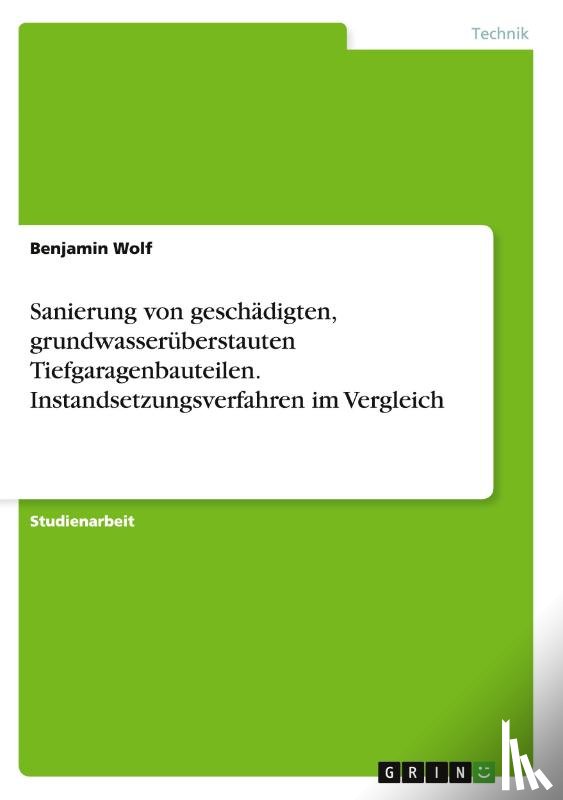 Wolf, Benjamin (Dr Wolf's Agricultural Laboratories Fort Lauderdale FL U) - Sanierung von geschadigten, grundwasseruberstauten Tiefgaragenbauteilen. Instandsetzungsverfahren im Vergleich