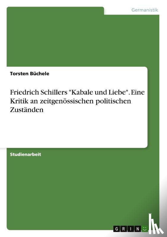 Buchele, Torsten - Friedrich Schillers Kabale und Liebe. Eine Kritik an zeitgenoessischen politischen Zustanden