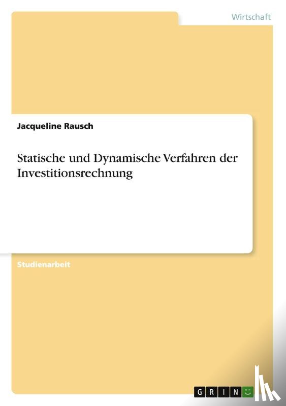 Rausch, Jacqueline - Statische und Dynamische Verfahren der Investitionsrechnung